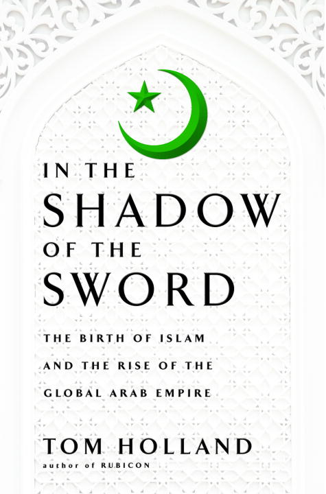 Tom Holland/In The Shadow Of The Sword@The Birth Of Islam And The Rise Of The Global Ara